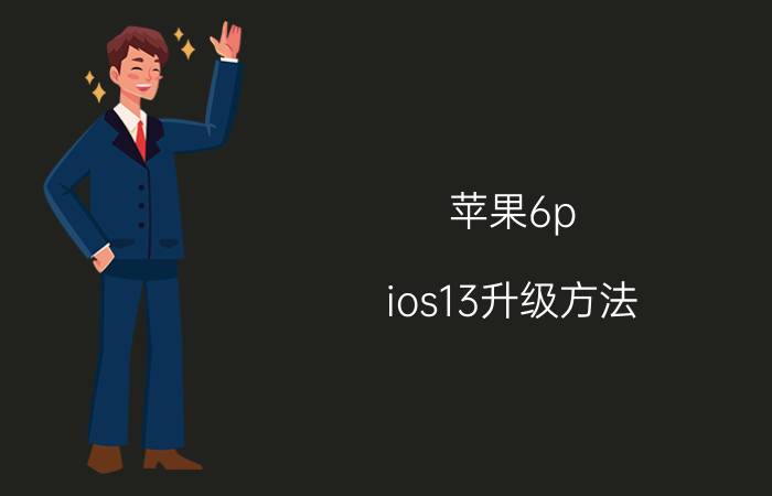 苹果6p ios13升级方法 苹果13发烫是怎么回事？